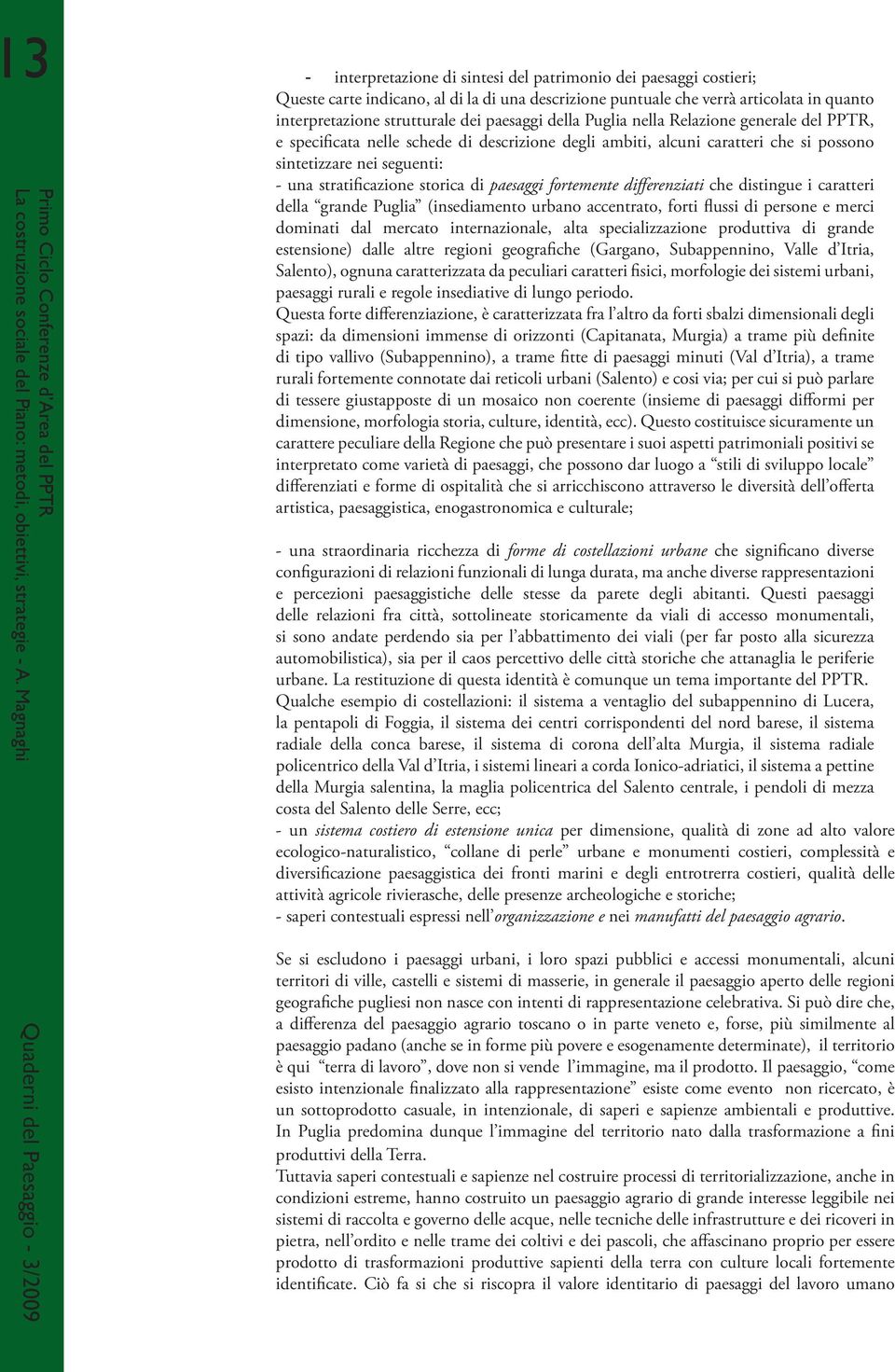 paesaggi della Puglia nella Relazione generale del PPTR, e specificata nelle schede di descrizione degli ambiti, alcuni caratteri che si possono sintetizzare nei seguenti: - una stratificazione