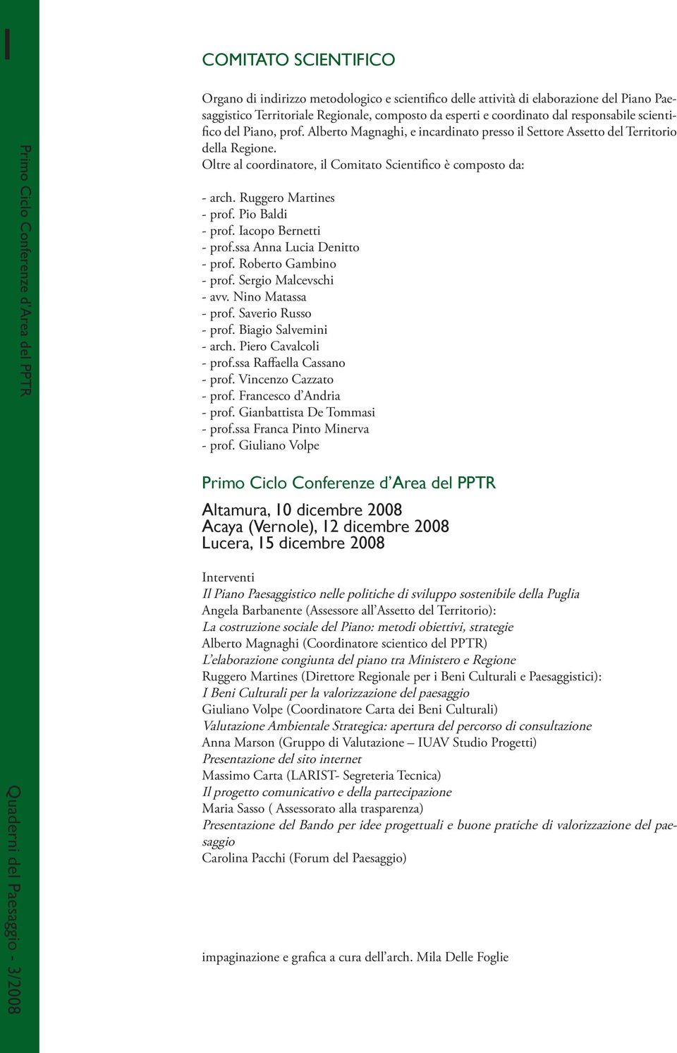 Ruggero Martines - prof. Pio Baldi - prof. Iacopo Bernetti - prof.ssa Anna Lucia Denitto - prof. Roberto Gambino - prof. Sergio Malcevschi - avv. Nino Matassa - prof. Saverio Russo - prof.