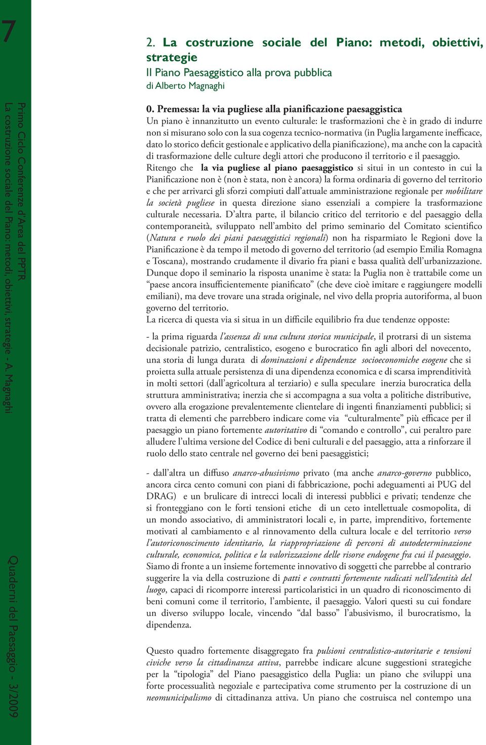 Premessa: la via pugliese alla pianificazione paesaggistica Un piano è innanzitutto un evento culturale: le trasformazioni che è in grado di indurre non si misurano solo con la sua cogenza