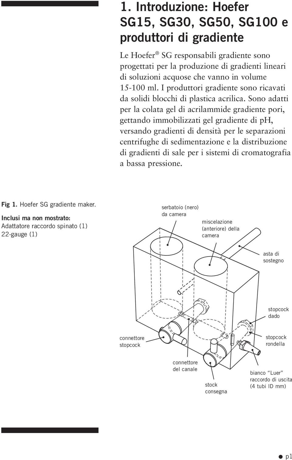 Sono adatti per la colata gel di acrilammide gradiente pori, gettando immobilizzati gel gradiente di ph, versando gradienti di densità per le separazioni centrifughe di sedimentazione e la