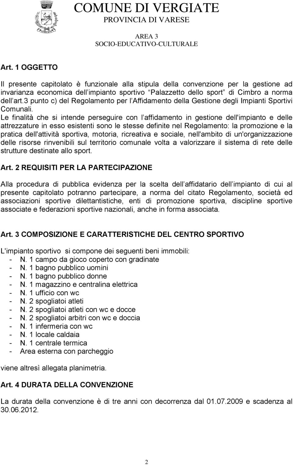 Le finalità che si intende perseguire con l affidamento in gestione dell'impianto e delle attrezzature in esso esistenti sono le stesse definite nel Regolamento: la promozione e la pratica