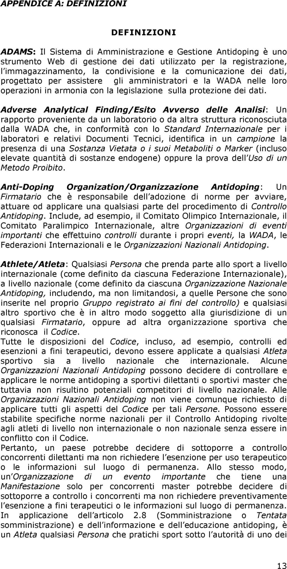 Adverse Analytical Finding/Esito Avverso delle Analisi: Un rapporto proveniente da un laboratorio o da altra struttura riconosciuta dalla WADA che, in conformità con lo Standard Internazionale per i