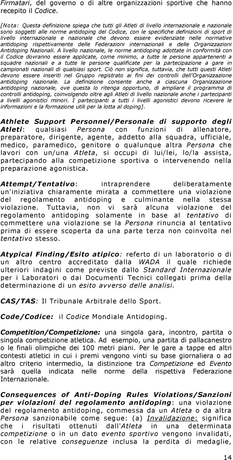 internazionale e nazionale che devono essere evidenziate nelle normative antidoping rispettivamente delle Federazioni internazionali e delle Organizzazioni Antidoping Nazionali.