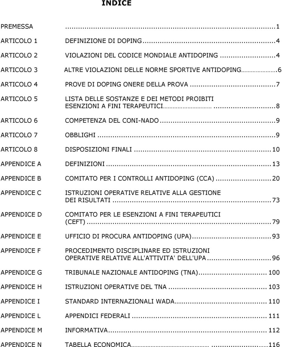 ..9 ARTICOLO 8 DISPOSIZIONI FINALI...10 APPENDICE A DEFINIZIONI...13 APPENDICE B COMITATO PER I CONTROLLI ANTIDOPING (CCA).