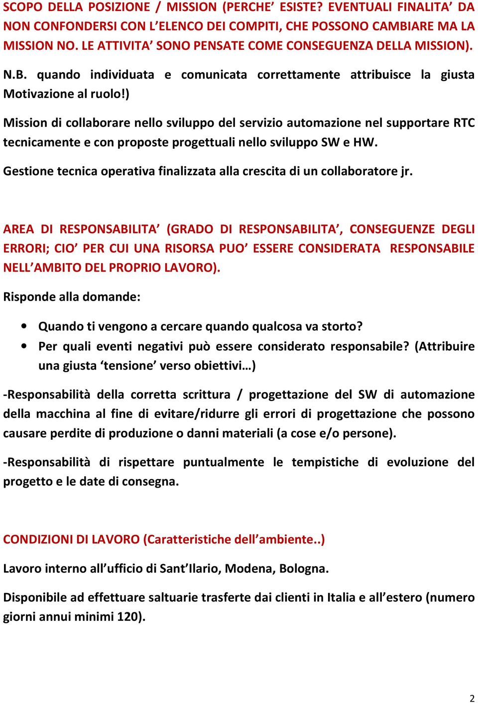 ) Mission di collaborare nello sviluppo del servizio automazione nel supportare RTC tecnicamente e con proposte progettuali nello sviluppo SW e HW.