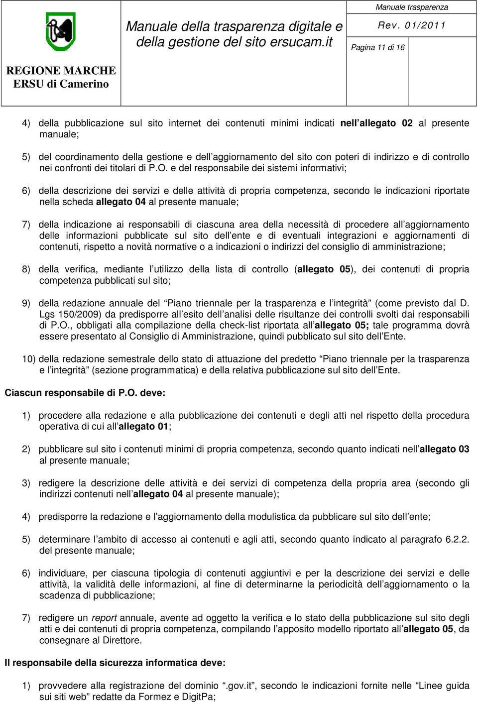 e del responsabile dei sistemi informativi; 6) della descrizione dei servizi e delle attività di propria competenza, secondo le indicazioni riportate nella scheda allegato 04 al presente manuale; 7)