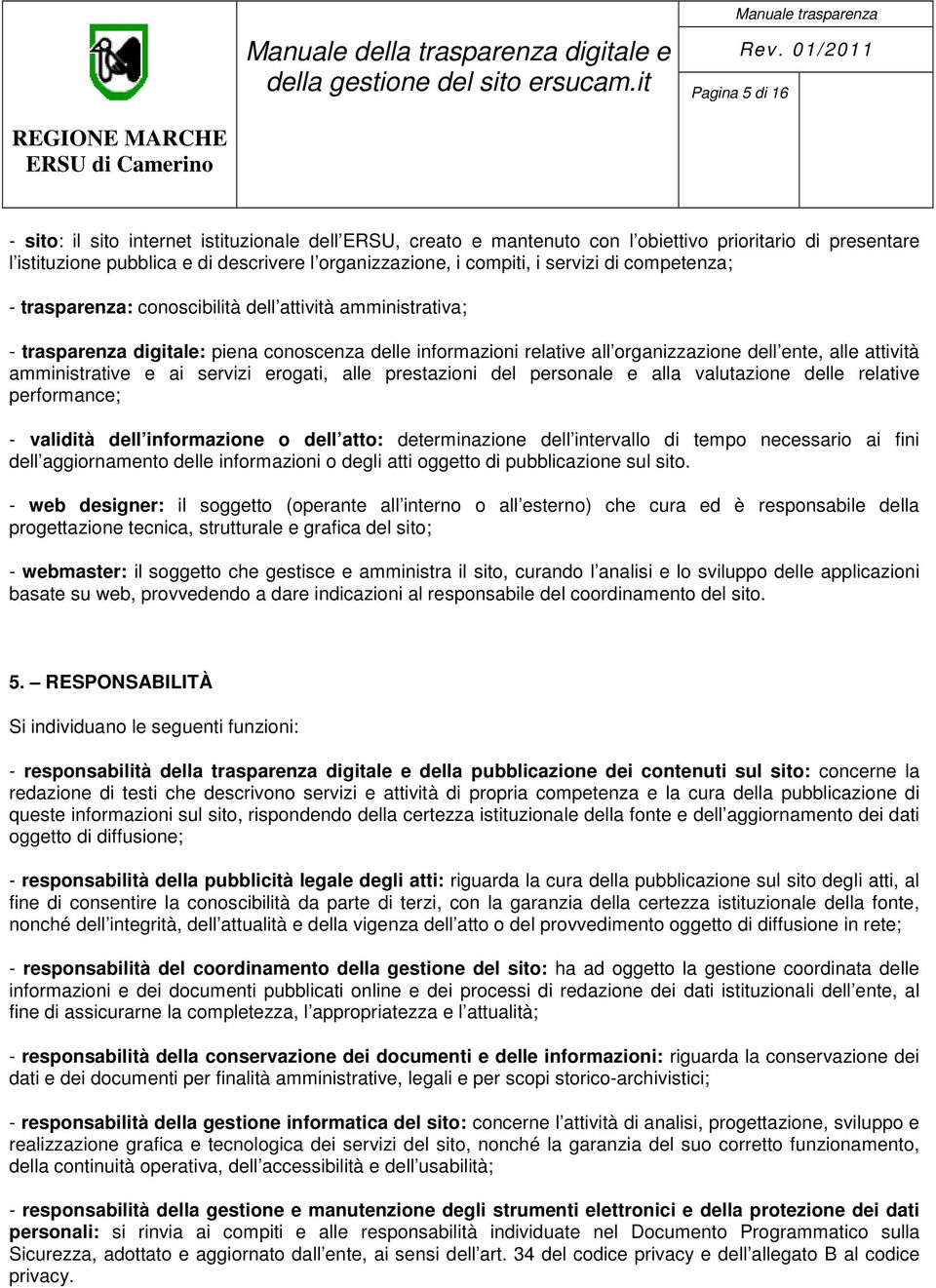 amministrative e ai servizi erogati, alle prestazioni del personale e alla valutazione delle relative performance; - validità dell informazione o dell atto: determinazione dell intervallo di tempo