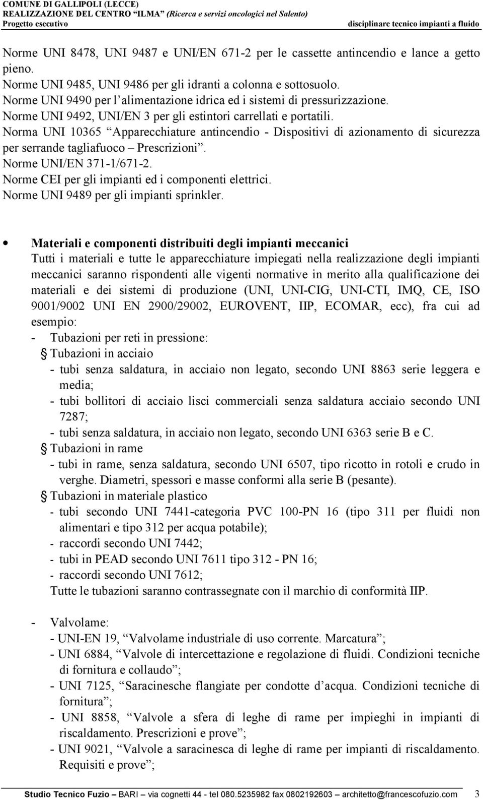 Norma UNI 10365 Apparecchiature antincendio - Dispositivi di azionamento di sicurezza per serrande tagliafuoco Prescrizioni. Norme UNI/EN 371-1/671-2.