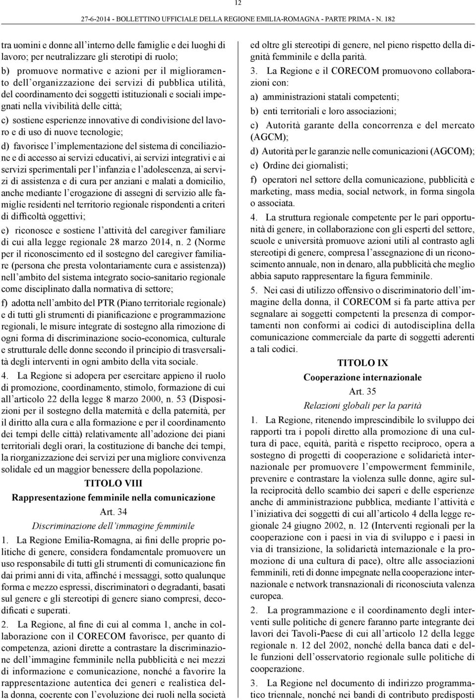 tecnologie; d) favorisce l implementazione del sistema di conciliazione e di accesso ai servizi educativi, ai servizi integrativi e ai servizi sperimentali per l infanzia e l adolescenza, ai servizi