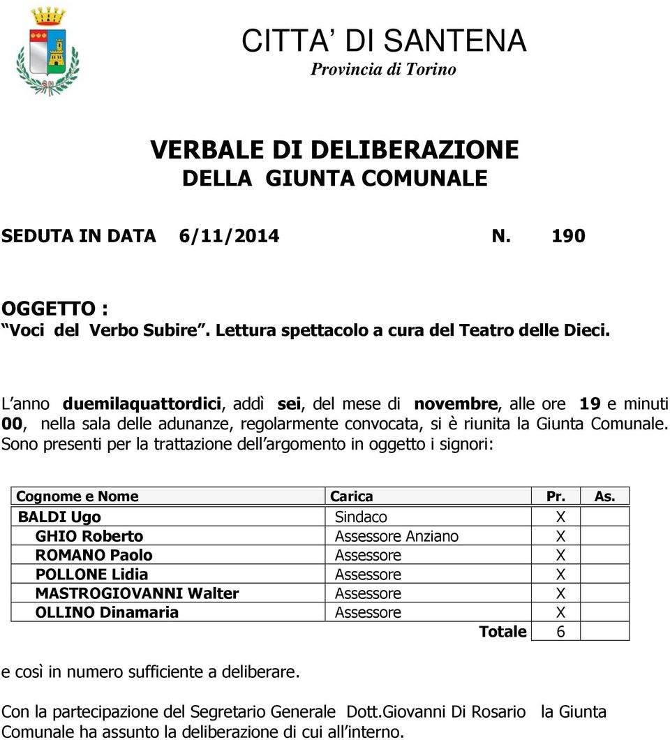 Sono presenti per la trattazione dell argomento in oggetto i signori: Cognome e Nome Carica Pr. As.