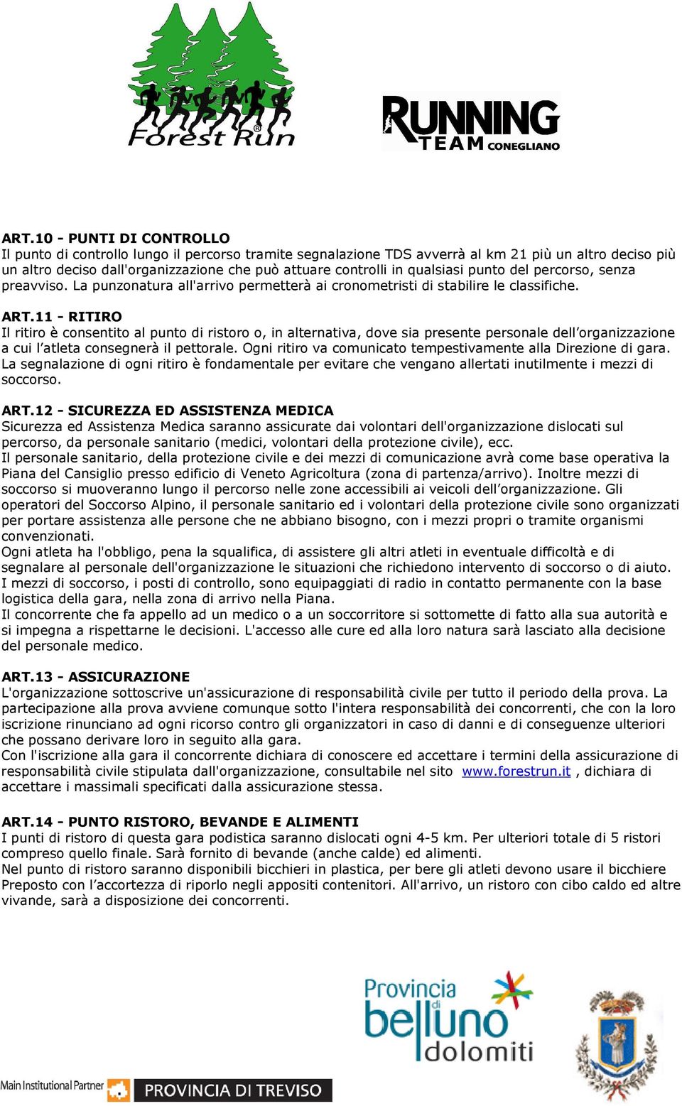 11 - RITIRO Il ritiro è consentito al punto di ristoro o, in alternativa, dove sia presente personale dell organizzazione a cui l atleta consegnerà il pettorale.