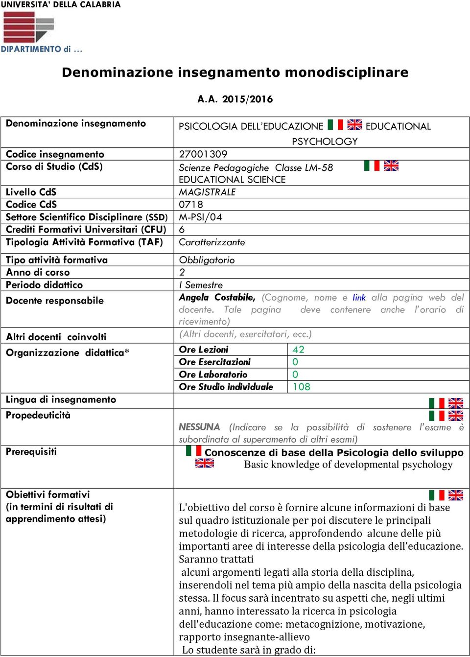 Livello CdS MAGISTRALE Codice CdS 0718 Settore Scientifico Disciplinare (SSD) M-PSI/04 Crediti Formativi Universitari (CFU) 6 Tipologia Attività Formativa (TAF) Caratterizzante Tipo attività