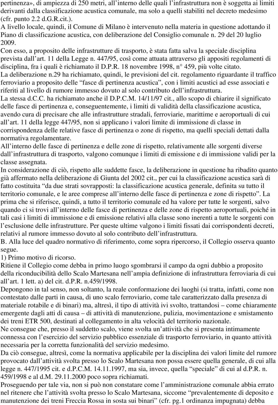 A livello locale, quindi, il Comune di Milano è intervenuto nella materia in questione adottando il Piano di classificazione acustica, con deliberazione del Consiglio comunale n.