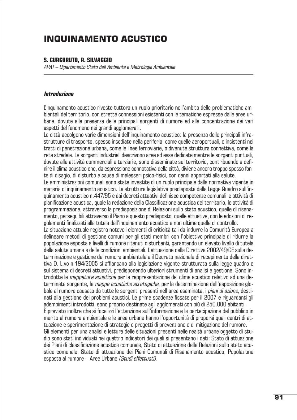 territorio, con strette connessioni esistenti con le tematiche espresse dalle aree urbane, dovute alla presenza delle principali sorgenti di rumore ed alla concentrazione dei vari aspetti del