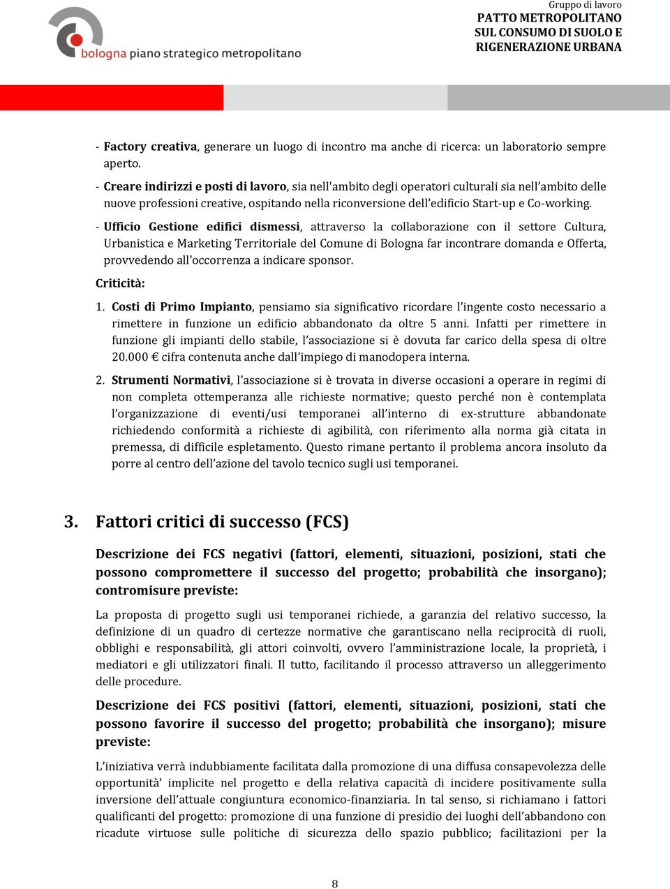 - Ufficio Gestione edifici dismessi, attraverso la collaborazione con il settore Cultura, Urbanistica e Marketing Territoriale del Comune di Bologna far incontrare domanda e Offerta, provvedendo all