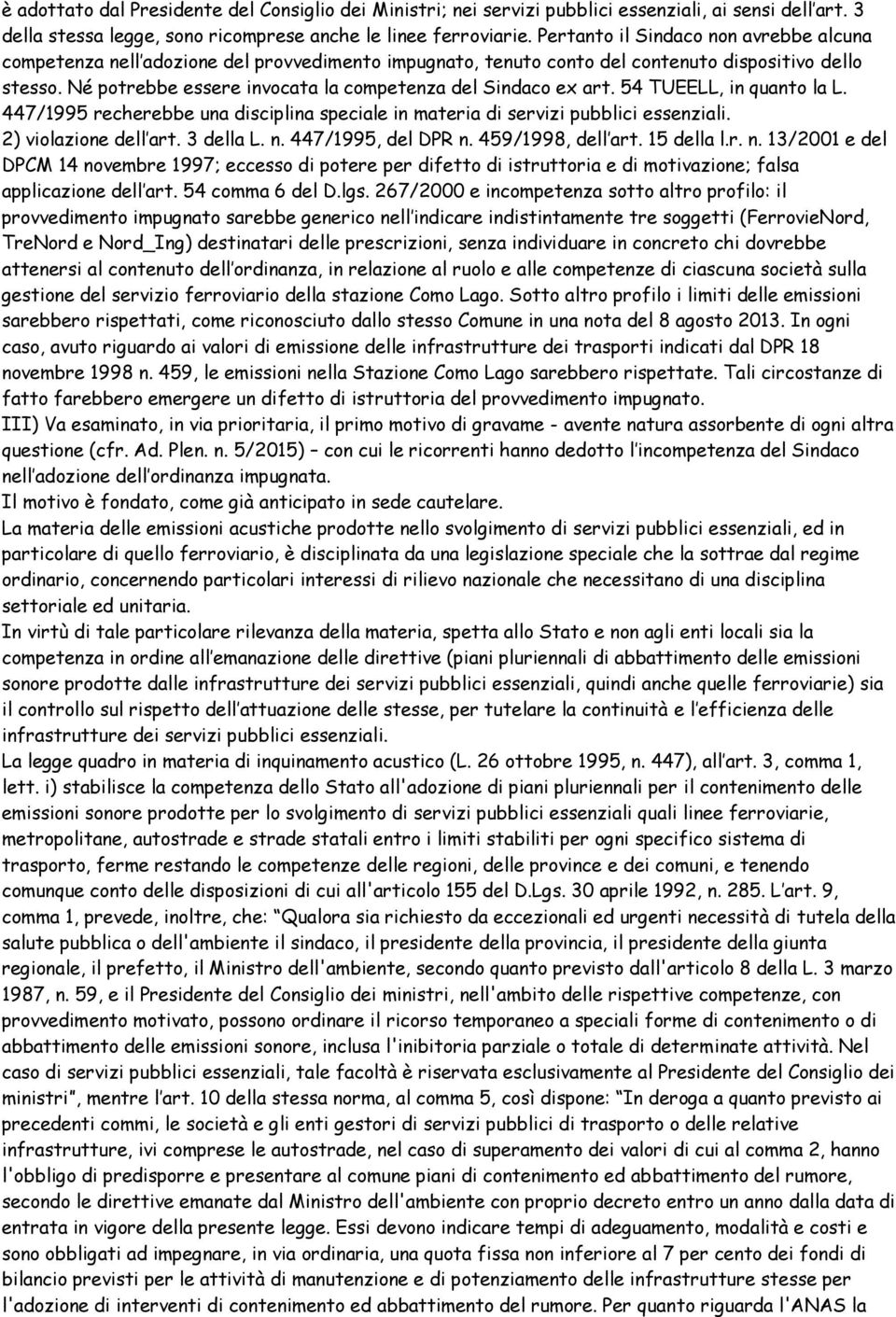 Né potrebbe essere invocata la competenza del Sindaco ex art. 54 TUEELL, in quanto la L. 447/1995 recherebbe una disciplina speciale in materia di servizi pubblici essenziali. 2) violazione dell art.