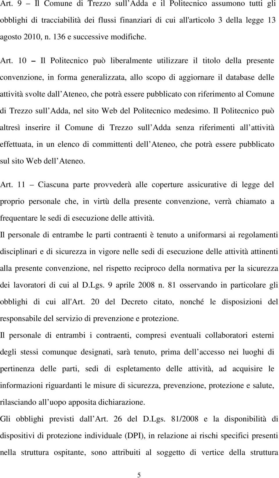 10 Il Politecnico può liberalmente utilizzare il titolo della presente convenzione, in forma generalizzata, allo scopo di aggiornare il database delle attività svolte dall Ateneo, che potrà essere