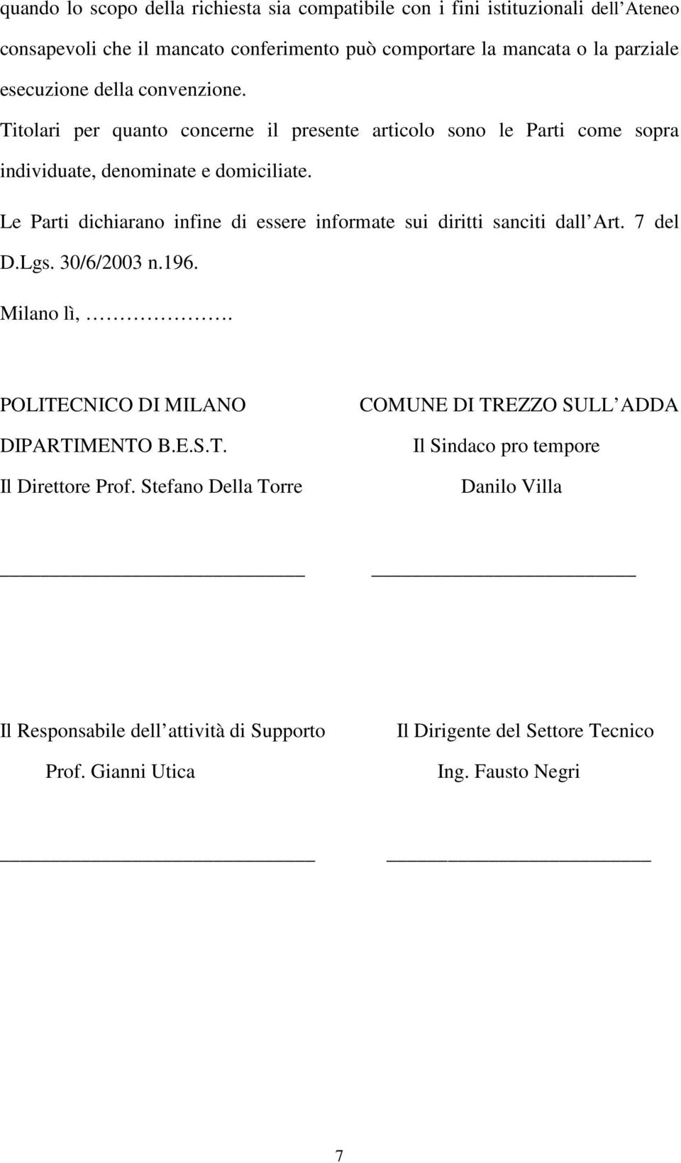 Le Parti dichiarano infine di essere informate sui diritti sanciti dall Art. 7 del D.Lgs. 30/6/2003 n.196. Milano lì,. POLITECNICO DI MILANO DIPARTIMENTO B.E.S.T. Il Direttore Prof.