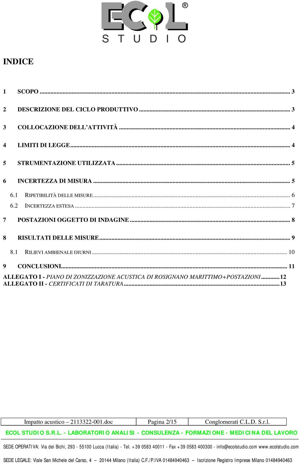 .. 7 7 POSTAZIONI OGGETTO DI INDAGINE... 8 8 RISULTATI DELLE MISURE... 9 8.1 RILIEVI AMBIENALE DIURNI...10 9 CONCLUSIONI.