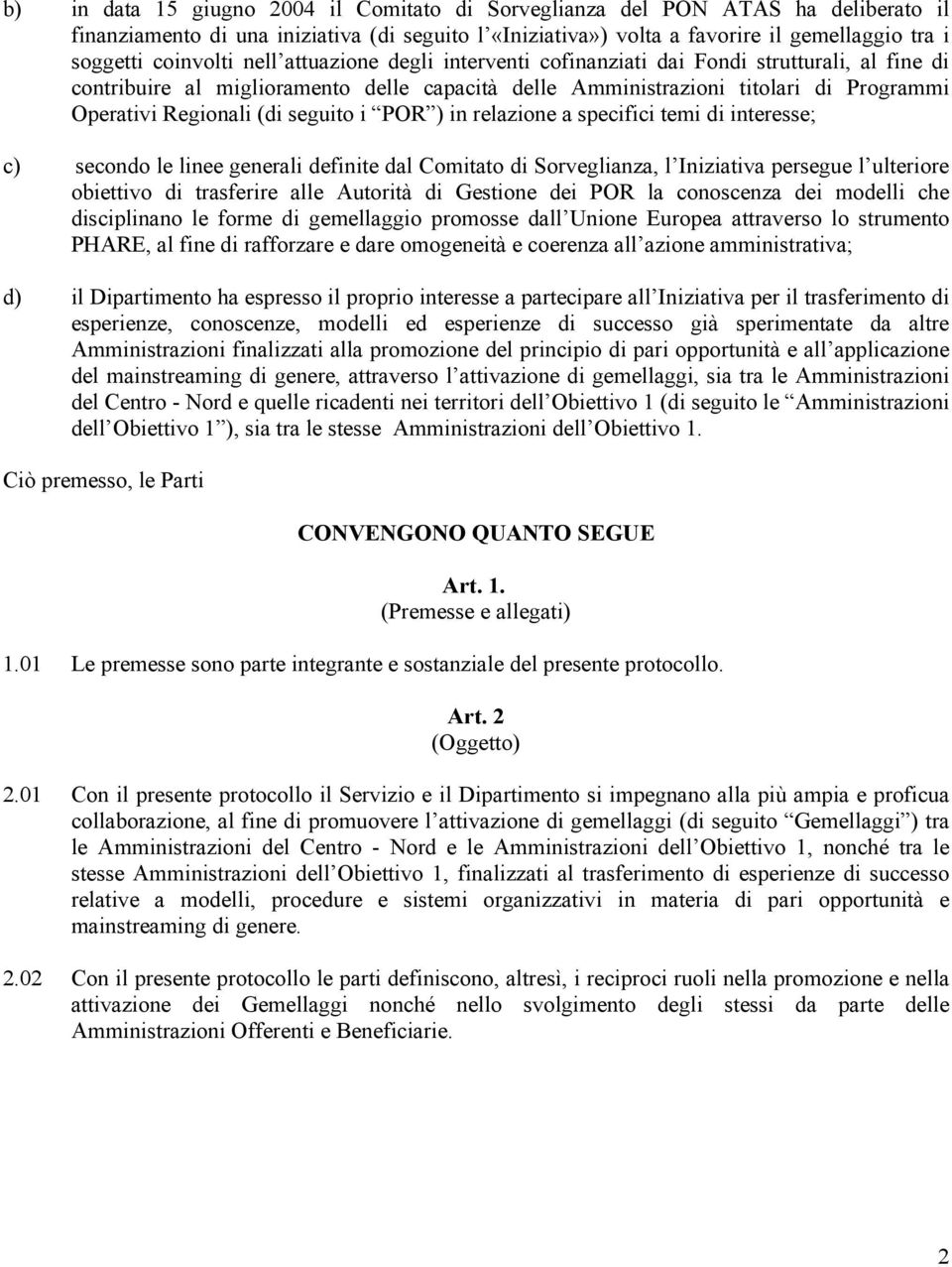 (di seguito i POR ) in relazione a specifici temi di interesse; c) secondo le linee generali definite dal Comitato di Sorveglianza, l Iniziativa persegue l ulteriore obiettivo di trasferire alle