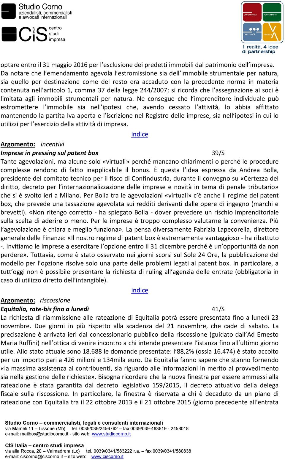 articolo 1, comma 37 della legge 244/2007; si ricorda che l assegnazione ai soci è limitata agli immobili strumentali per natura.