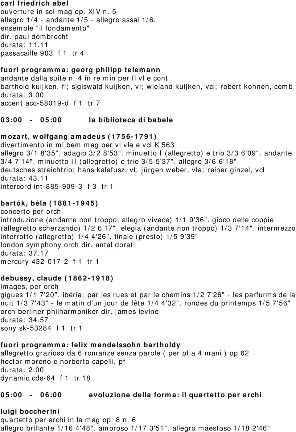 4 in re min per fl vl e cont barthold kuijken, fl; sigiswald kuijken, vl; wieland kuijken, vcl; robert kohnen, cemb durata: 3.