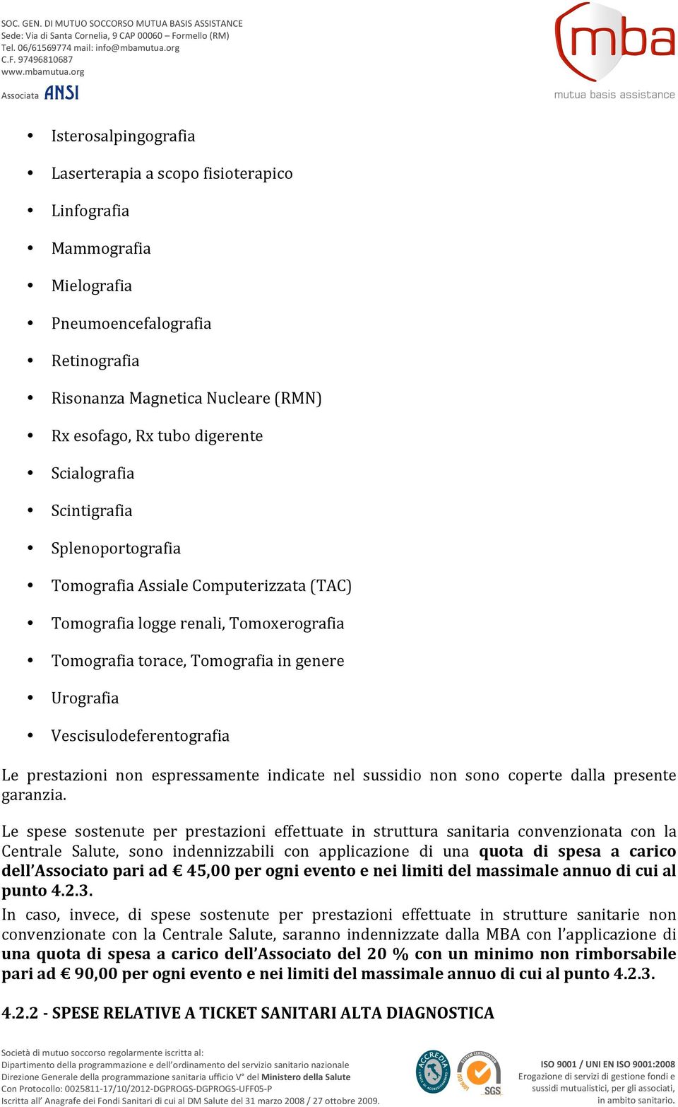 org Associata Isterosalpingografia Laserterapia a scopo fisioterapico Linfografia Mammografia Mielografia Pneumoencefalografia Retinografia Risonanza Magnetica Nucleare (RMN) Rx esofago, Rx tubo