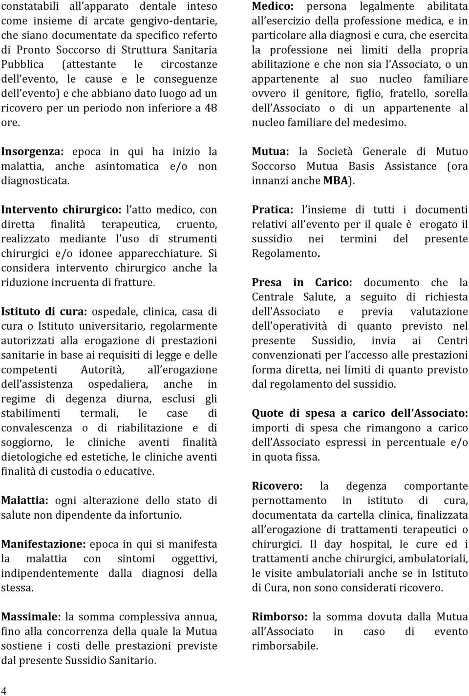 Insorgenza: epoca in qui ha inizio la malattia, anche asintomatica e/o non diagnosticata.