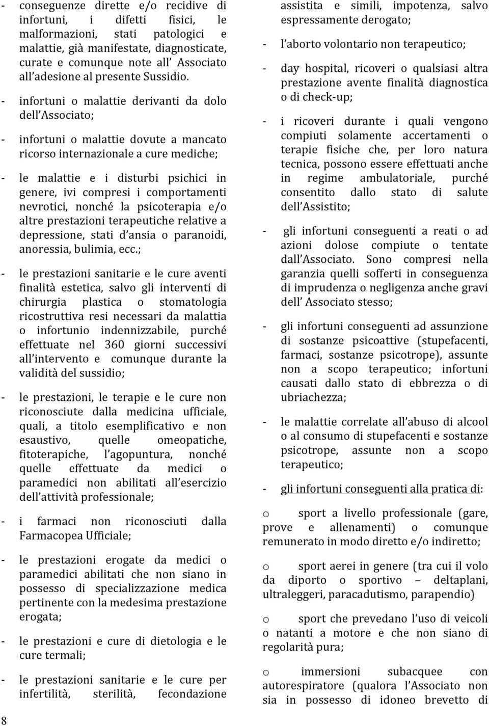 infortuni o malattie derivanti da dolo dell Associato; infortuni o malattie dovute a mancato ricorso internazionale a cure mediche; le malattie e i disturbi psichici in genere, ivi compresi i