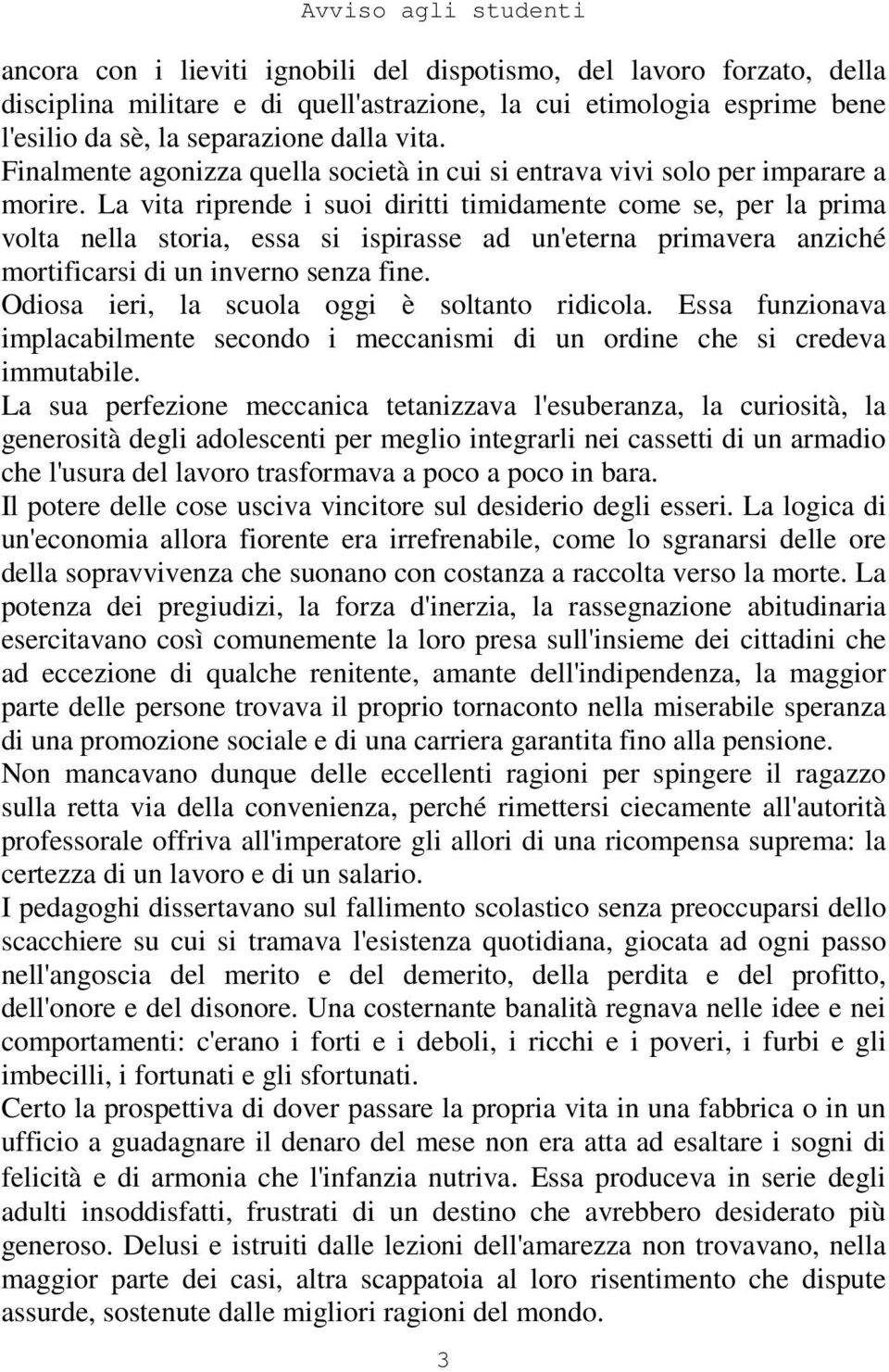 La vita riprende i suoi diritti timidamente come se, per la prima volta nella storia, essa si ispirasse ad un'eterna primavera anziché mortificarsi di un inverno senza fine.