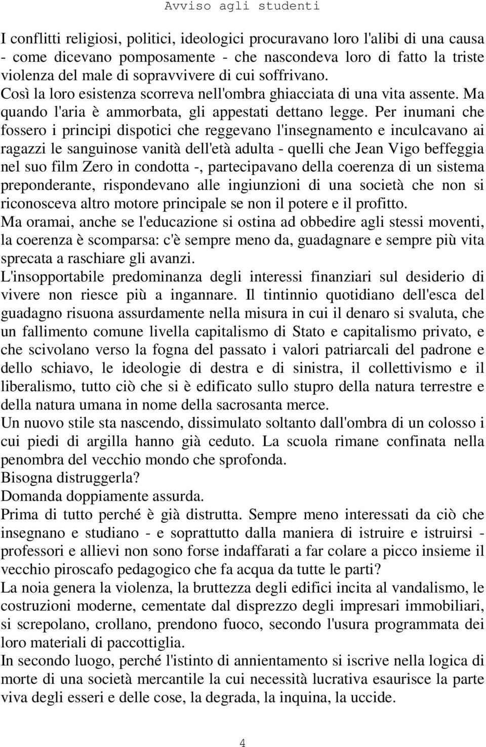 Per inumani che fossero i principi dispotici che reggevano l'insegnamento e inculcavano ai ragazzi le sanguinose vanità dell'età adulta - quelli che Jean Vigo beffeggia nel suo film Zero in condotta