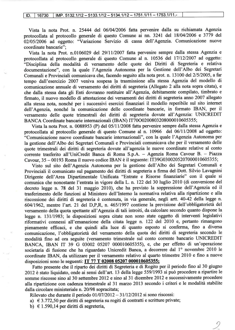 ove coordinate bancarie"; Vista la nota Prot. n.0106029 del 29/11/2007 fatta pervenire sempre dalla stessa Agenzia e protocollata al protocollo generale di questo Comune al n.