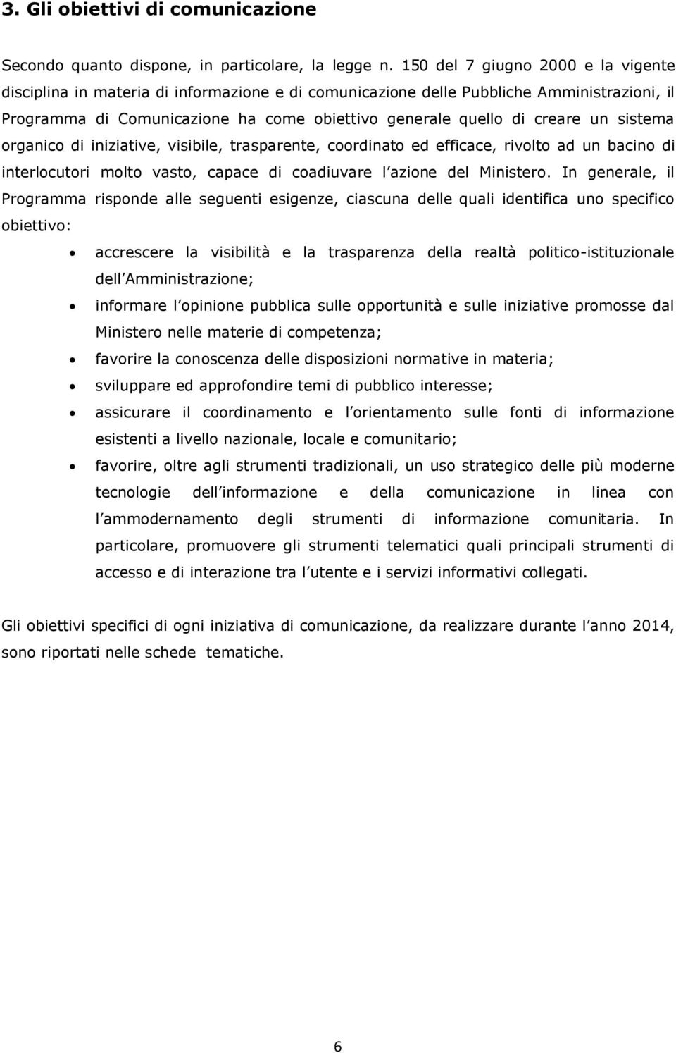 un sistema organico di iniziative, visibile, trasparente, coordinato ed efficace, rivolto ad un bacino di interlocutori molto vasto, capace di coadiuvare l azione del Ministero.