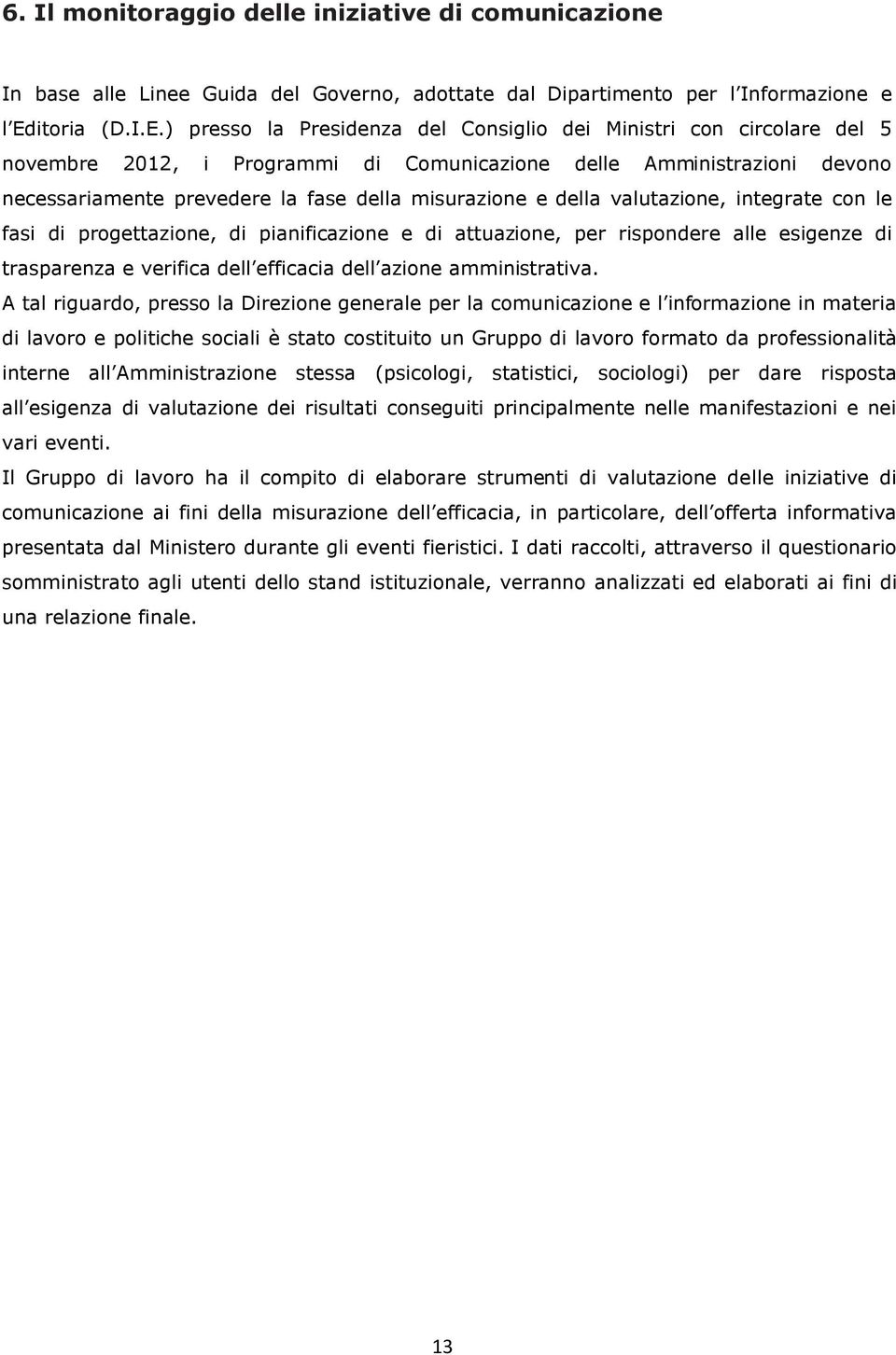 ) presso la Presidenza del Consiglio dei Ministri con circolare del 5 novembre 2012, i Programmi di Comunicazione delle Amministrazioni devono necessariamente prevedere la fase della misurazione e