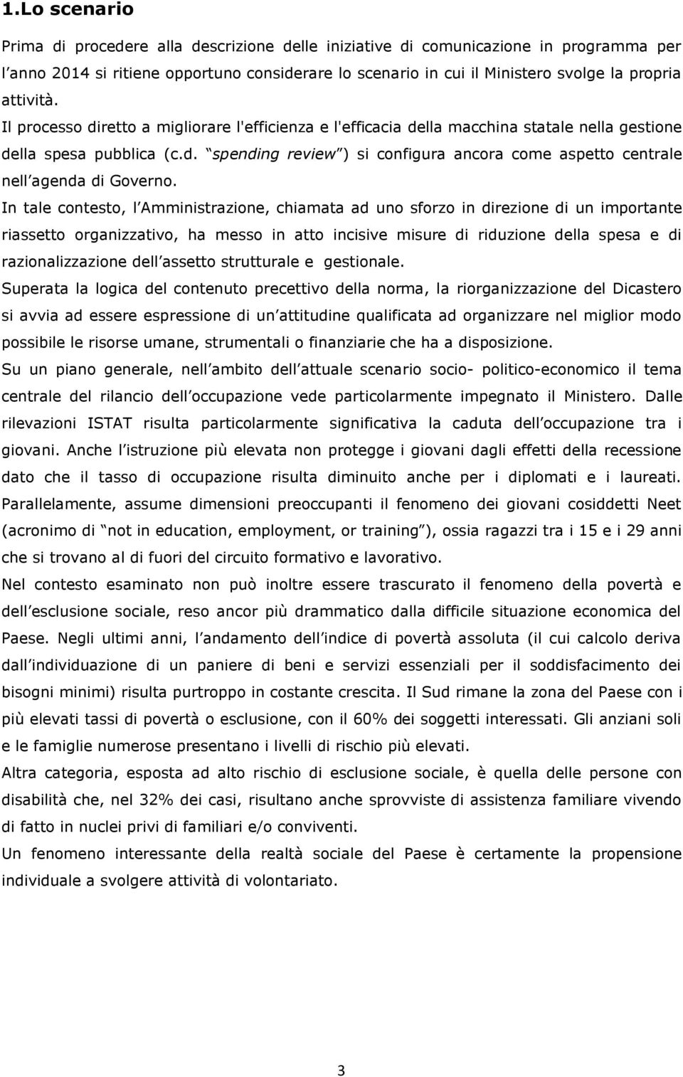 In tale contesto, l Amministrazione, chiamata ad uno sforzo in direzione di un importante riassetto organizzativo, ha messo in atto incisive misure di riduzione della spesa e di razionalizzazione