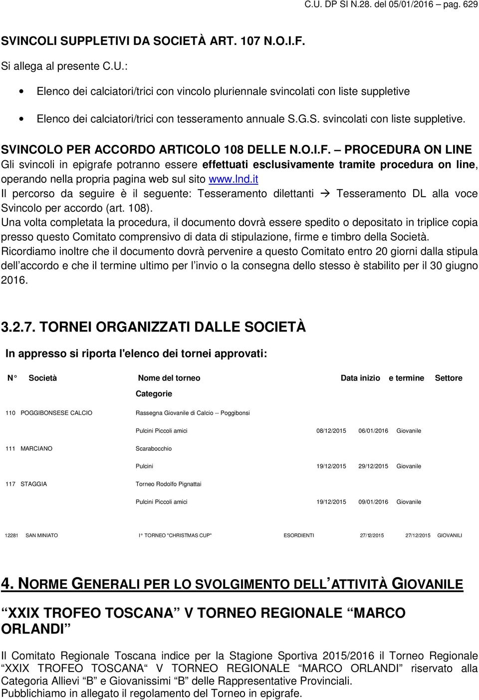 PROCEDURA ON LINE Gli svincoli in epigrafe potranno essere effettuati esclusivamente tramite procedura on line, operando nella propria pagina web sul sito www.lnd.