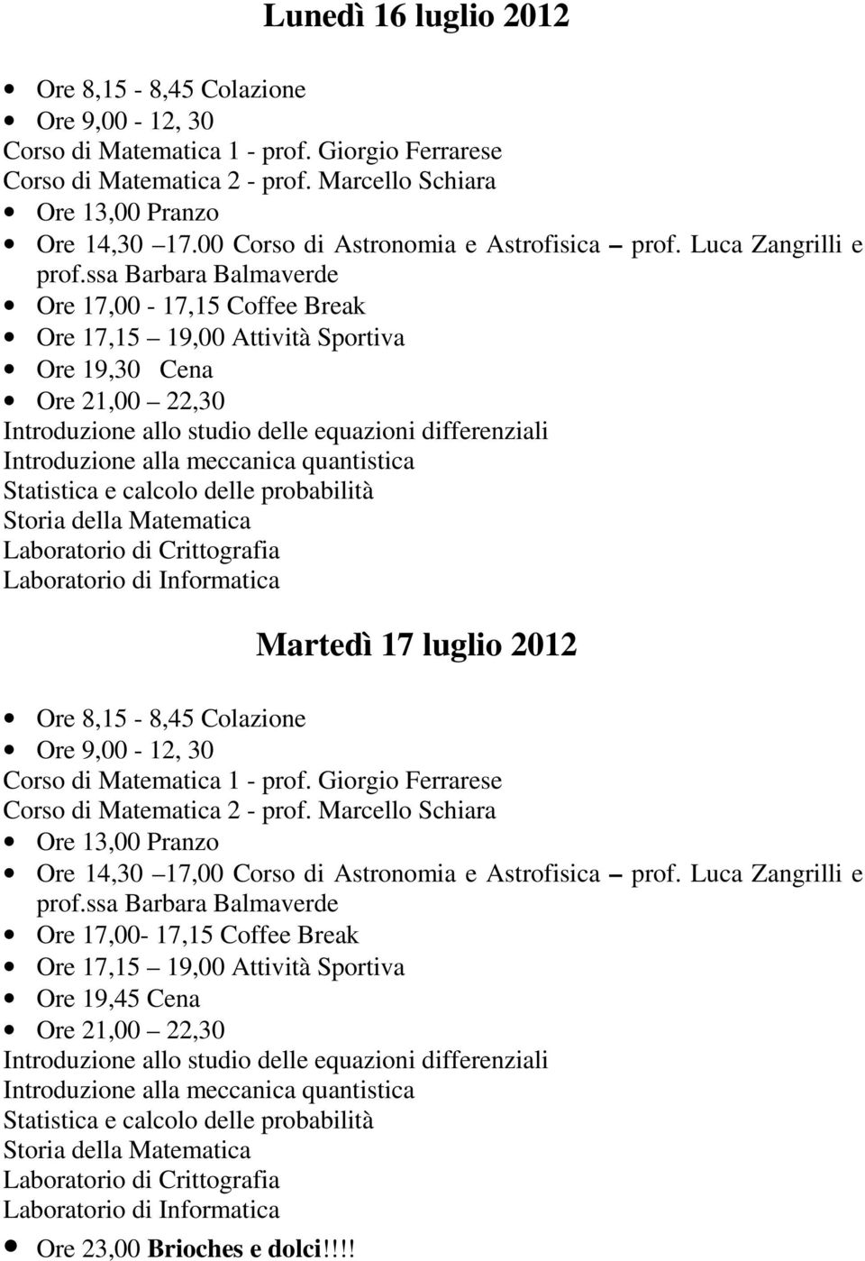 ssa Barbara Balmaverde Ore 17,00-17,15 Coffee Break Ore 17,15 19,00 Attività Sportiva Ore 19,30 Cena Ore 21,00 22,30 Introduzione allo studio delle equazioni differenziali Introduzione alla meccanica