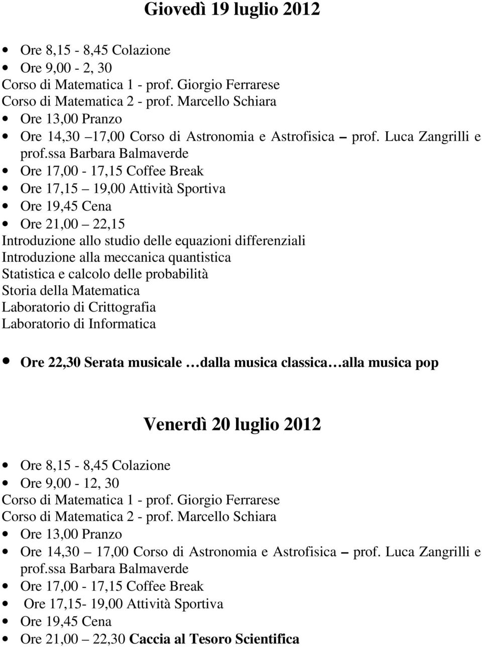 ssa Barbara Balmaverde Ore 17,00-17,15 Coffee Break Ore 17,15 19,00 Attività Sportiva Ore 19,45 Cena Ore 21,00 22,15 Introduzione allo studio delle equazioni differenziali Introduzione alla meccanica