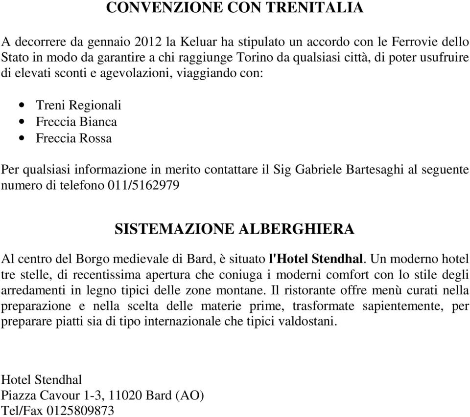 telefono 011/5162979 SISTEMAZIONE ALBERGHIERA Al centro del Borgo medievale di Bard, è situato l'hotel Stendhal.