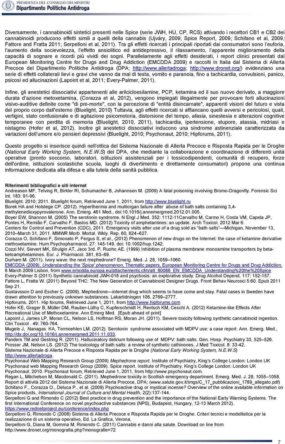 Tra gli effetti ricercati i principali riportati dai consumatori sono l euforia, l aumento della socievolezza, l effetto ansiolitico ed antidepressivo, il rilassamento, l apparente miglioramento