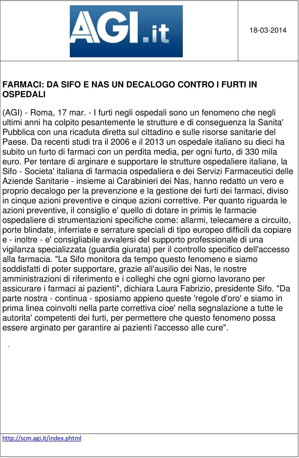 sanitarie del Paese. Da recenti studi tra il 2006 e il 2013 un ospedale italiano su dieci ha subito un furto di farmaci con un perdita media, per ogni furto, di 330 mila euro.