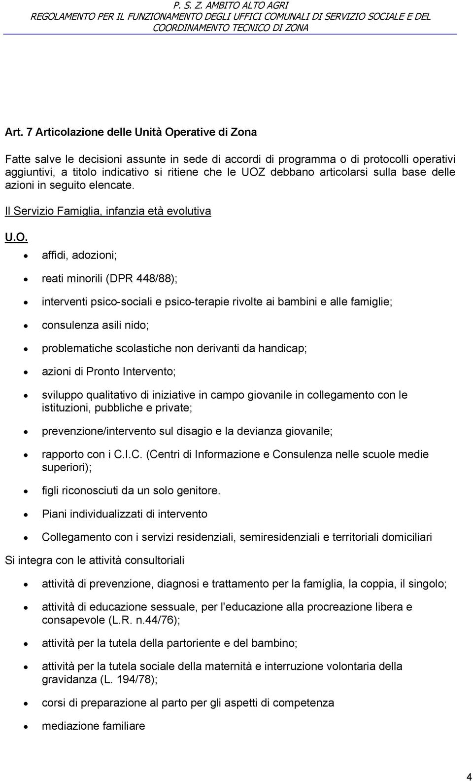 affidi, adozioni; reati minorili (DPR 448/88); interventi psico-sociali e psico-terapie rivolte ai bambini e alle famiglie; consulenza asili nido; problematiche scolastiche non derivanti da handicap;