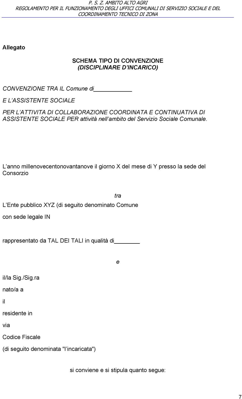 L anno millenovecentonovantanove il giorno X dei mese di Y presso la sede del Consorzio tra L Ente pubblico XYZ (di seguito denominato Comune con