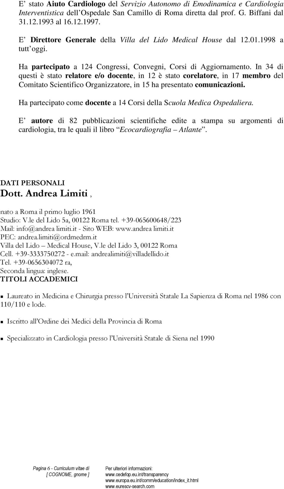 In 34 di questi è stato relatore e/o docente, in 12 è stato corelatore, in 17 membro del Comitato Scientifico Organizzatore, in 15 ha presentato comunicazioni.