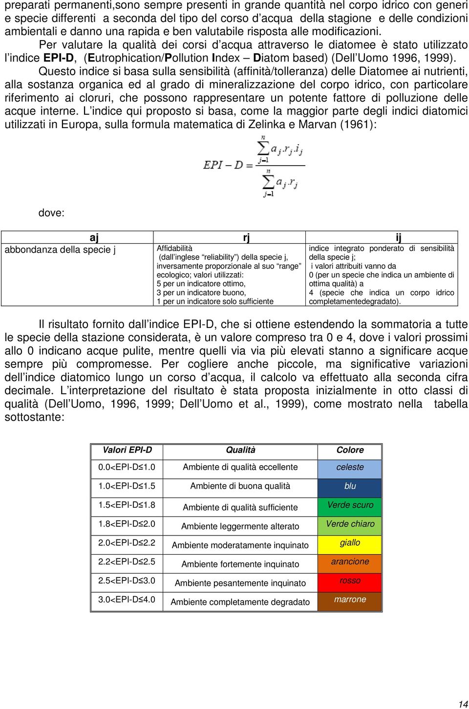 Per valutare la qualità dei corsi d acqua attraverso le diatomee è stato utilizzato l indice EPI-D, (Eutrophication/Pollution Index Diatom based) (Dell Uomo 1996, 1999).