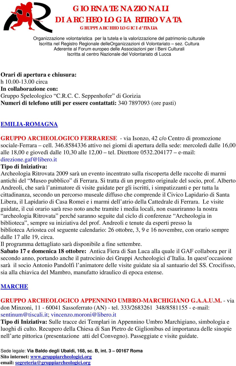 8584336 attivo nei giorni di apertura della sede: mercoledì dalle 16,00 alle 18,00 e giovedì dalle 10,30 alle 12,00 tel. Direttore 0532.204177 e-mail: direzione.gaf@libero.