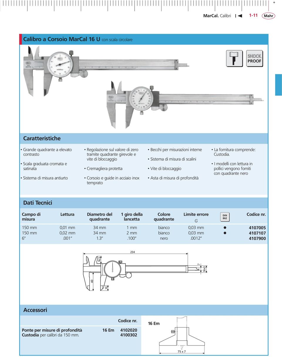 I modelli con lettur in pollici vengono forniti con qudrnte nero Lettur Dimetro del qudrnte 1 giro dell lncett Colore qudrnte Limite errore DIN 862 150 mm 0,01 mm 34 mm 1 mm inco 0,03 mm