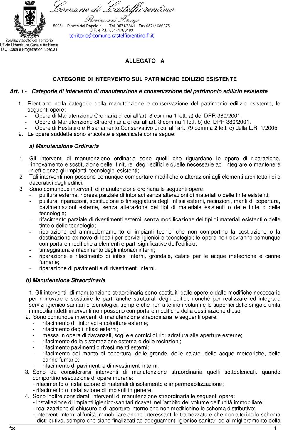 a) del DPR 380/2001. - Opere di Manutenzione Straordinaria di cui all art. 3 comma 1 lett. b) del DPR 380/2001. - Opere di Restauro e Risanamento Conservativo di cui all art. 79 comma 2 lett.