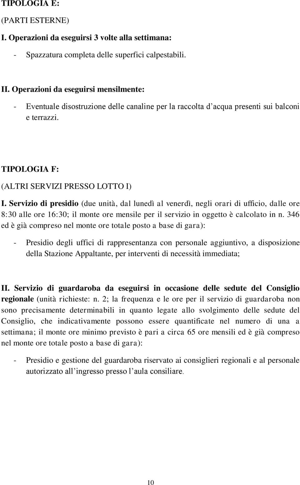 Servizio di presidio (due unità, dal lunedì al venerdì, negli orari di ufficio, dalle ore 8:30 alle ore 16:30; il monte ore mensile per il servizio in oggetto è calcolato in n.