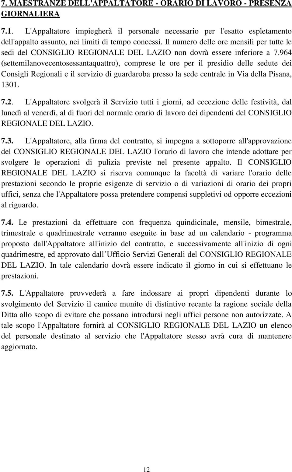 Il numero delle ore mensili per tutte le sedi del CONSIGLIO REGIONALE DEL LAZIO non dovrà essere inferiore a 7.